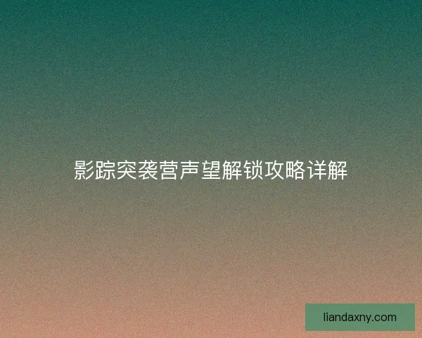 影踪突袭营声望解锁攻略详解