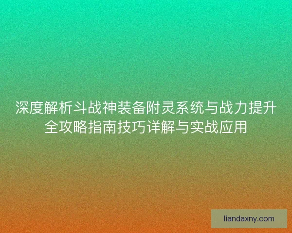 深度解析斗战神装备附灵系统与战力提升全攻略指南技巧详解与实战应用