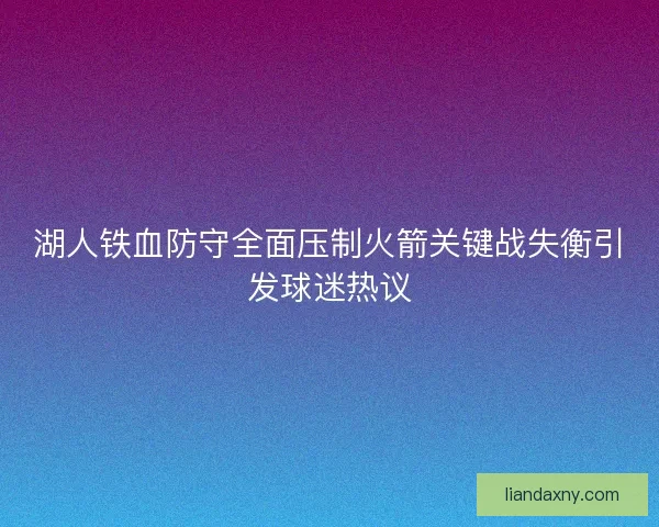 湖人铁血防守全面压制火箭关键战失衡引发球迷热议